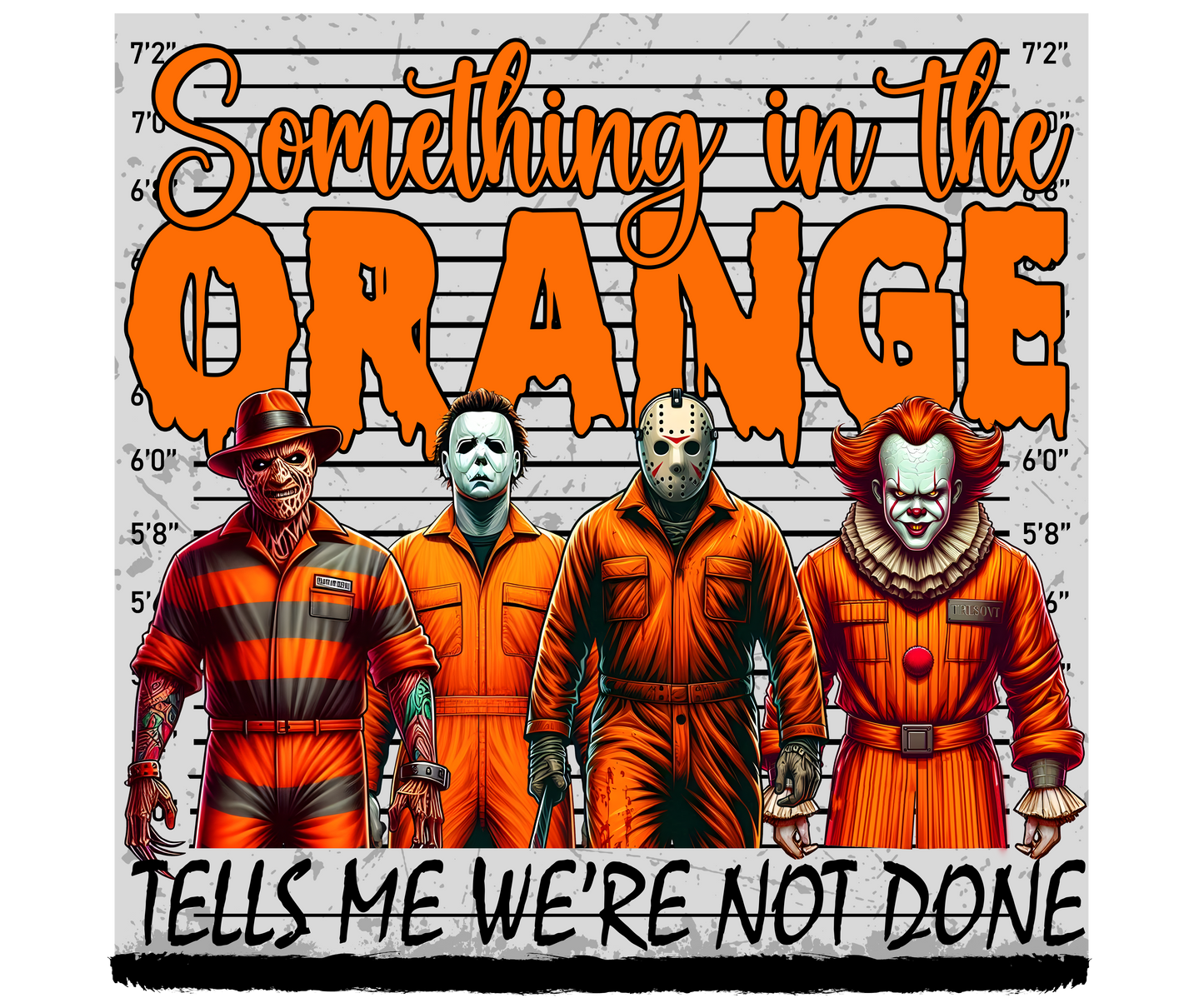 Something In The Orange Tells Me Were Not Done DTF Print