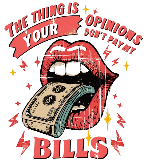 Thing Is Your Opinions Don't Pay My Bills DTF Print