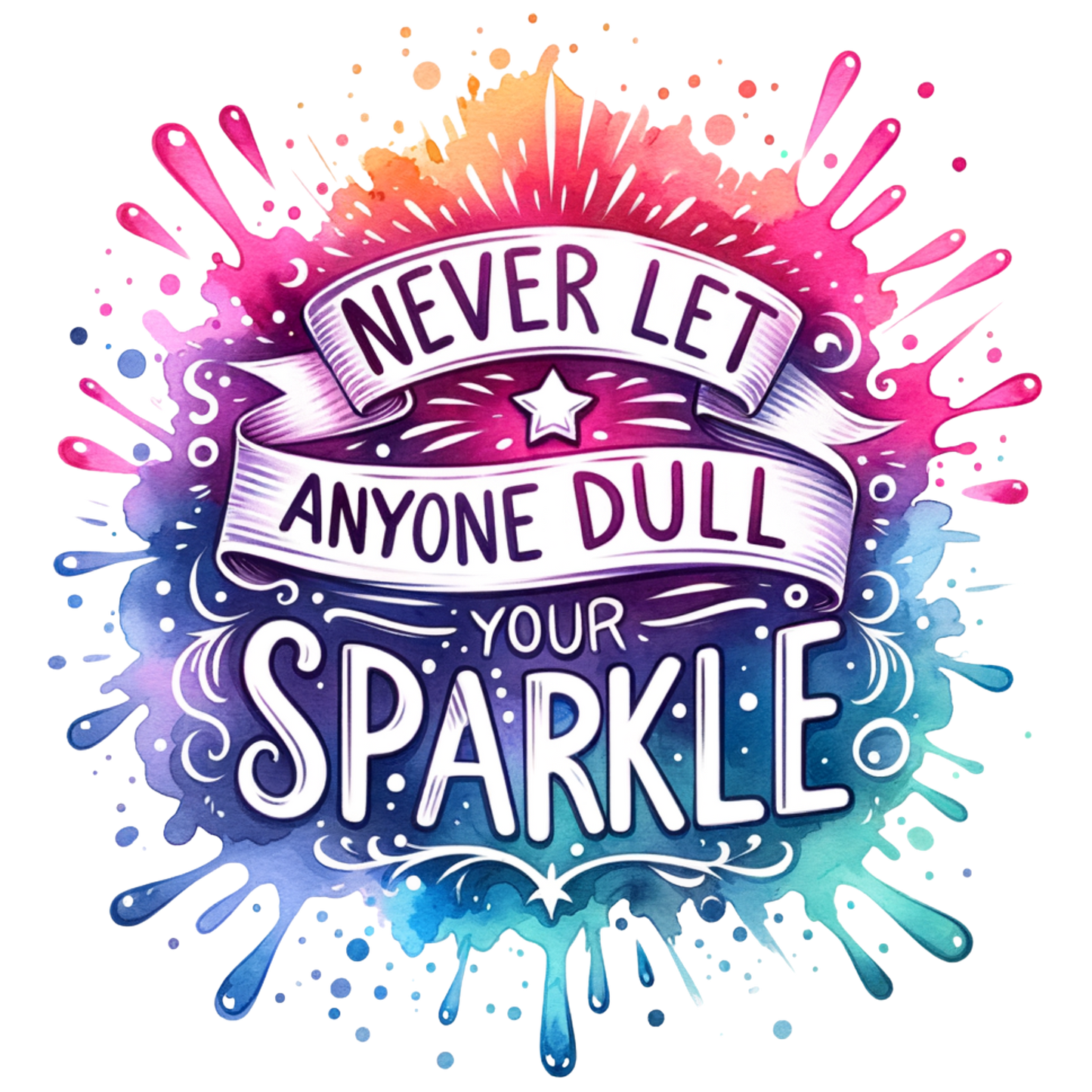 Never Let Anyone Dull Your Sparkle DTF Print