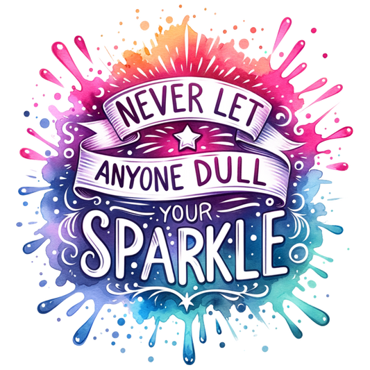 Never Let Anyone Dull Your Sparkle DTF Print