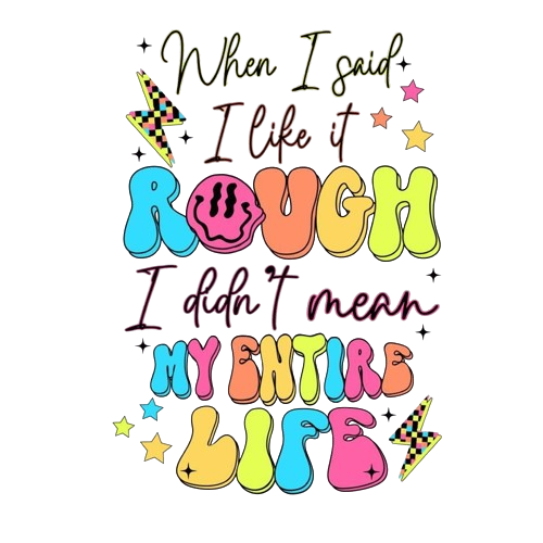 When I Said I Like It Rough Didn't Mean My Entire Life DTF Print