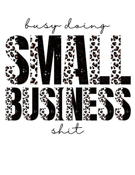 Busy Doing Small Business Shit DTF Print